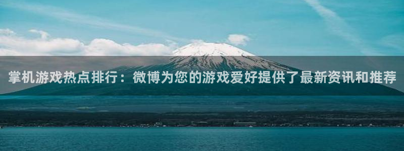 奇亿娱乐测速登陆：掌机游戏热点排行：微博为您的游戏爱好提供了