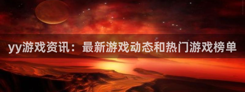奇亿娱乐下载：yy游戏资讯：最新游戏动态和热门游戏榜单