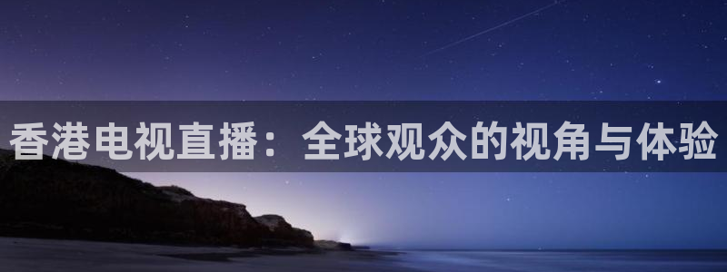 松鼠体育在线直播：香港电视直播：全球观众的视角与体验