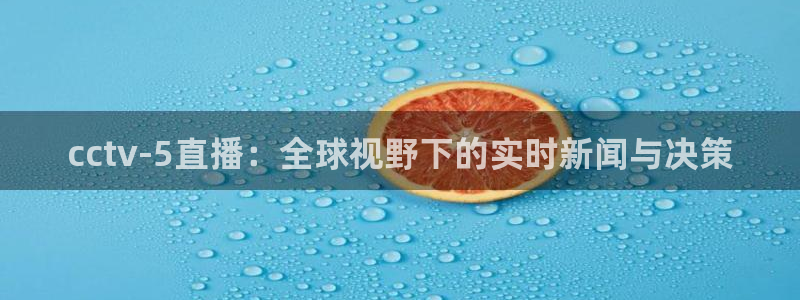 松鼠直播tv：cctv-5直播：全球视野下的实时新闻与决策