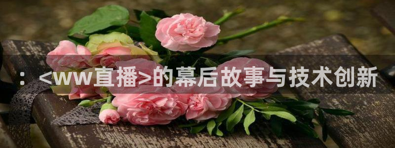 下载松鼠电视直播：：<ww直播>的幕后故事与技术创新
